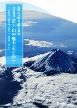 【中古】 世界遺産富士山の魅力を生かす 信仰の対象と芸術の源泉／五十嵐敬喜，岩槻邦男，西村幸夫，松浦晃一郎【編著】