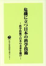 【中古】 危機に立つ日本の科学技術 科学技術で日本の未来を描け/科学技術国際交流センター