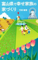 【中古】 富山県で幸せ家族の家づくり／竹田敏信(著者)