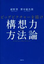 【中古】 構想力の方法論 ビックピクチャーを描け/紺野登(著者),野中郁次郎(著者)