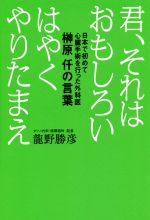 【中古】 君、それはおもしろい　はやくやりたまえ 日本で初めて心臓手術を行った外科医榊原仟の言葉／龍野勝彦(著者)