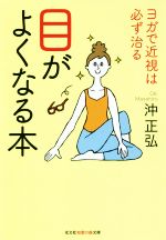 【中古】 目がよくなる本 ヨガで近視は必ず治る 光文社知恵の森文庫／沖正弘(著者)