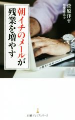 【中古】 朝イチのメールが残業を増やす 日経プレミアシリーズ／菅原洋平(著者)