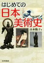 【中古】 はじめての日本美術史／山本陽子(著者)