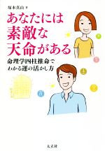 【中古】 あなたには素敵な天命がある 命理学四柱推命でわかる運の活かし方／塚本真山(著者)