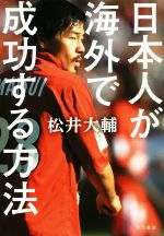 【中古】 日本人が海外で成功する方法／松井大輔(著者)