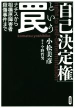 【中古】 「自己決定権」という罠 ナチスから相模原障害者殺傷事件まで／小松美彦(著者),今野哲男(著者)