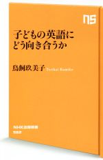 【中古】 子どもの英語にどう向き合うか NHK出版新書562／鳥飼玖美子(著者)