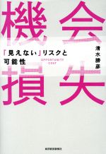 【中古】 機会損失 「見えない」リスクと可能性／清水勝彦(著者)