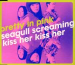  PRETTY　IN　PINK／SEAGULL　SCREAMING　KISS　HER　KISS　HER