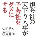 【中古】 親会社の天下り人事が子会社をダメにする/佐伯弘文,柴田昌治【著】