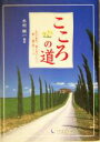 【中古】 こころの道 ものの見方、考え方ひとつで、新しい風が吹いてくる/木村耕一(著者)
