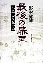 【中古】 最後の幕臣 小説大久保一翁／野村敏雄(著者)