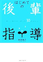 【中古】 はじめての後輩指導 知っておきたい育て方30のルール／田中淳子【著】