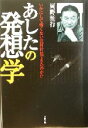 【中古】 あしたの発想学 いかにして痛くない注射針はできたのか!?/岡野雅行(著者)