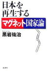 【中古】 日本を再生するマグネット国家論／黒岩祐治(著者)