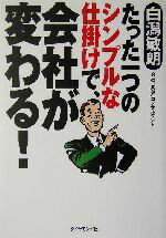【中古】 たった一つのシンプルな仕掛けで、会社が変わる！／白潟敏朗(著者)