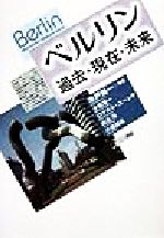【中古】 ベルリン 過去・現在・未来／木戸衛一(著者),小松恵一(著者),ロナルトユーンケ(著者),山名淳(著者),小池創造(著者)