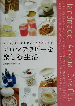 【中古】 アロマテラピーを楽しむ生活 ココロとカラダを癒す180のレシピ／加藤理恵(著者),市村真納(著者)