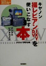 【中古】 キャノン撮レビアン・IXY　DVを使いこなす本 デジタルビデオカメラ Digital　Video　Camera　Book　Series／DVカメラ研究会(編者),河村正行