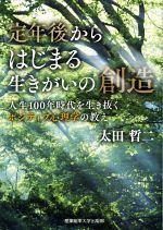 【中古】 定年後からはじまる生きがいの創造 人生100年時代を生き抜くポジティブ心理学の教え／太田哲二(著者)