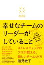 【中古】 幸せなチームのリーダーがしていること ストレスチェックのプロが教える、新しいチームづくり/船見敏子(著者)