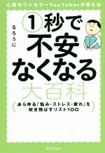 【中古】 心理カウンセラーYouTuberが教える　1秒で不安なくなる大百科 あらゆる「悩み・ストレス・疲れ」を吹き飛ばすリスト100／るろうに(著者)