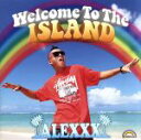 【中古】 Welcome　to　the　ISLAND／ALEXXX