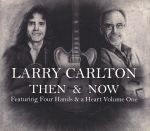 【中古】 Then　and　Now　featuring　Four　Hands　and　a　Heart　Volume　One／ラリー・カールトン