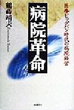 【中古】 病院革命 医療ビッグバン時代の病院経営／鶴蒔靖夫(著者)