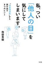 【中古】 私、つい「他人の目」を気にしてしまいます。 “自意識過剰”から抜け出す8つのヒント／和田秀樹【著】