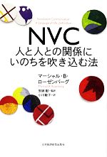 【中古】 NVC 人と人との関係にいのちを吹き込む法/マーシャル・B.ローゼンバーグ【著】,安納献【監訳】,小川敏子【訳】