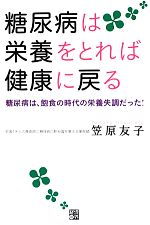 【中古】 糖尿病は栄養をとれば健康に戻る 糖尿病は、飽食の時代の栄養失調だった！／笠原友子【著】