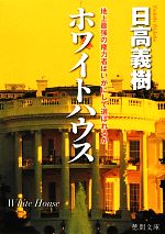 【中古】 ホワイトハウス 地上最強の権力者はいかにして選ばれるか 徳間文庫／日高義樹【著】