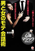 【中古】 男と女のモテ会話術 一瞬でアレッ!?と思わせ30秒で心を開かせ10分で好きにさせるこの心理マジックがすごい!/長住哲雄【著】