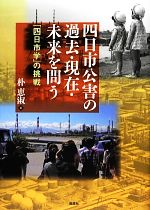 【中古】 四日市公害の過去・現在・未来を問う 「四日市学」の挑戦／朴恵淑【編】