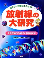 【中古】 放射線の大研究 その正体から被ばく予防法まで 見えない危険なエネルギー／どりむ社(編者),原子力教育を考える会／監修,原子力教育を考える会