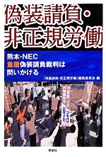 【中古】 偽装請負・非正規労働 熊本・NEC重層偽装請負裁判は問いかける／ 偽装請負・非正規労働 編集委員会【編】