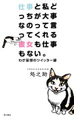 【中古】 仕事と私どっちが大事なのって言ってくれる彼女も仕事もない。 わが妄想のツイッター録／処之助【著】