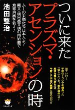 【中古】 ついに来たプラズマ・アセンションの時 ムーの末裔たる日本人よ!縄文・明日香文明の再始動で地球消滅を救え!/池田整治【著】