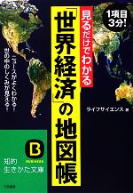 【中古】 見るだけでわかる「世界経済」の地図帳 ニュースがよくわかる！世の中のしくみが見える！ 知的生きかた文庫／ライフサイエンス【著】