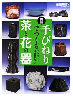 【中古】 プロの手技に学ぶ陶芸 手びねりでつくる茶と花の器 プロの手技に学ぶ/佐藤和彦【著】
