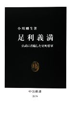 【中古】 足利義満 公武に君臨した室町将軍 中公新書／小川剛生【著】