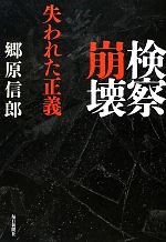 【中古】 検察崩壊 失われた正義／郷原信郎【著】