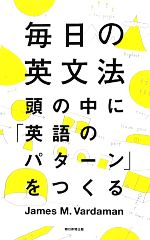 【中古】 毎日の英文法 頭の中に「英語のパターン」をつくる/ジェームス・M.バーダマン【著】,安藤文人【解説】