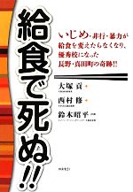【中古】 給食で死ぬ!! いじめ・非行・暴力が給食を変えたらなくなり、優秀校になった長野・真田町の奇跡!!/大塚貢,西村修,鈴木昭平【共著】