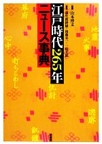 【中古】 江戸時代265年ニュース事典／山本博文【監修】，蒲生眞紗雄，後藤寿一，一坂太郎【著】