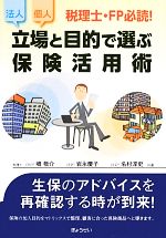 【中古】 立場と目的で選ぶ保険活用術 税理士・FP必読！法人・個人／嶋敬介，岩永慶子，名村淳史【共著】