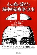 【中古】 心の病の「流行」と精神科治療薬の真実／ロバート・ウィタカー(著者),ロバートウィタカー(著者),小野善郎(訳者),小野善郎(訳者),門脇陽子(訳者),森田由美(訳者)