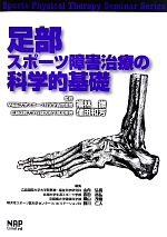  足部スポーツ障害治療の科学的基礎 Sports　Physical　Therapy　Seminar　Series7／福林徹，蒲田和芳